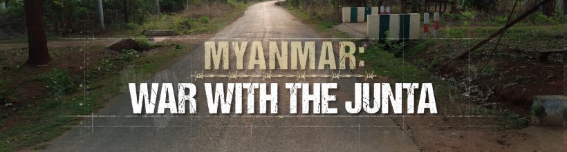 Myanmar – At war with the Junta